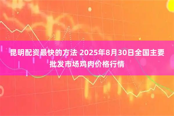 昆明配资最快的方法 2025年8月30日全国主要批发市场鸡肉价格行情