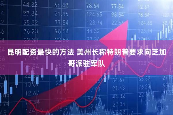 昆明配资最快的方法 美州长称特朗普要求向芝加哥派驻军队